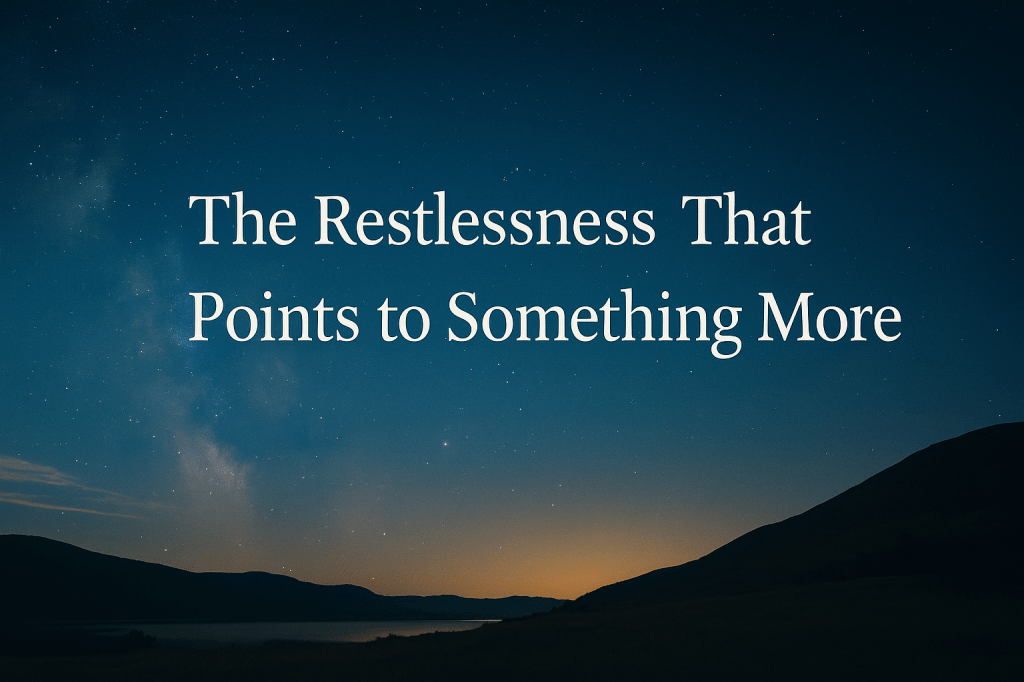 The Restlessness That Points to Something&nbsp;More.